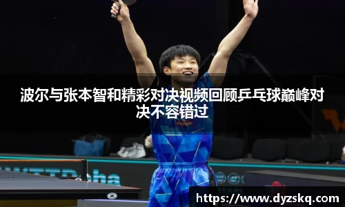 波尔与张本智和精彩对决视频回顾乒乓球巅峰对决不容错过