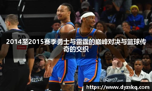2014至2015赛季勇士与雷霆的巅峰对决与篮球传奇的交织