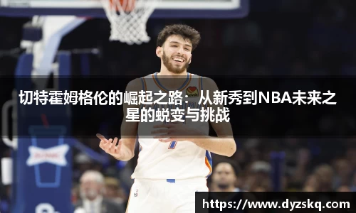 切特霍姆格伦的崛起之路：从新秀到NBA未来之星的蜕变与挑战