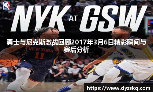 勇士与尼克斯激战回顾2017年3月6日精彩瞬间与赛后分析