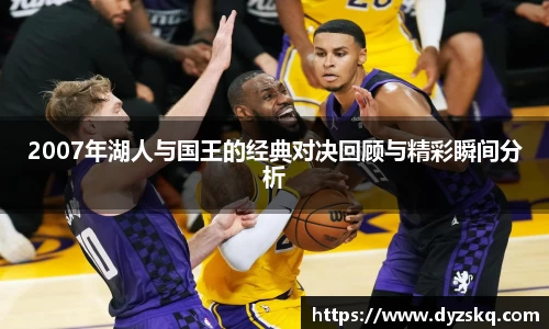 2007年湖人与国王的经典对决回顾与精彩瞬间分析