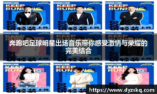 奔跑吧足球明星出场音乐带你感受激情与荣耀的完美结合
