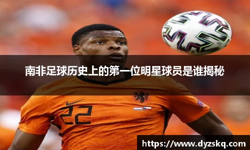 南非足球历史上的第一位明星球员是谁揭秘